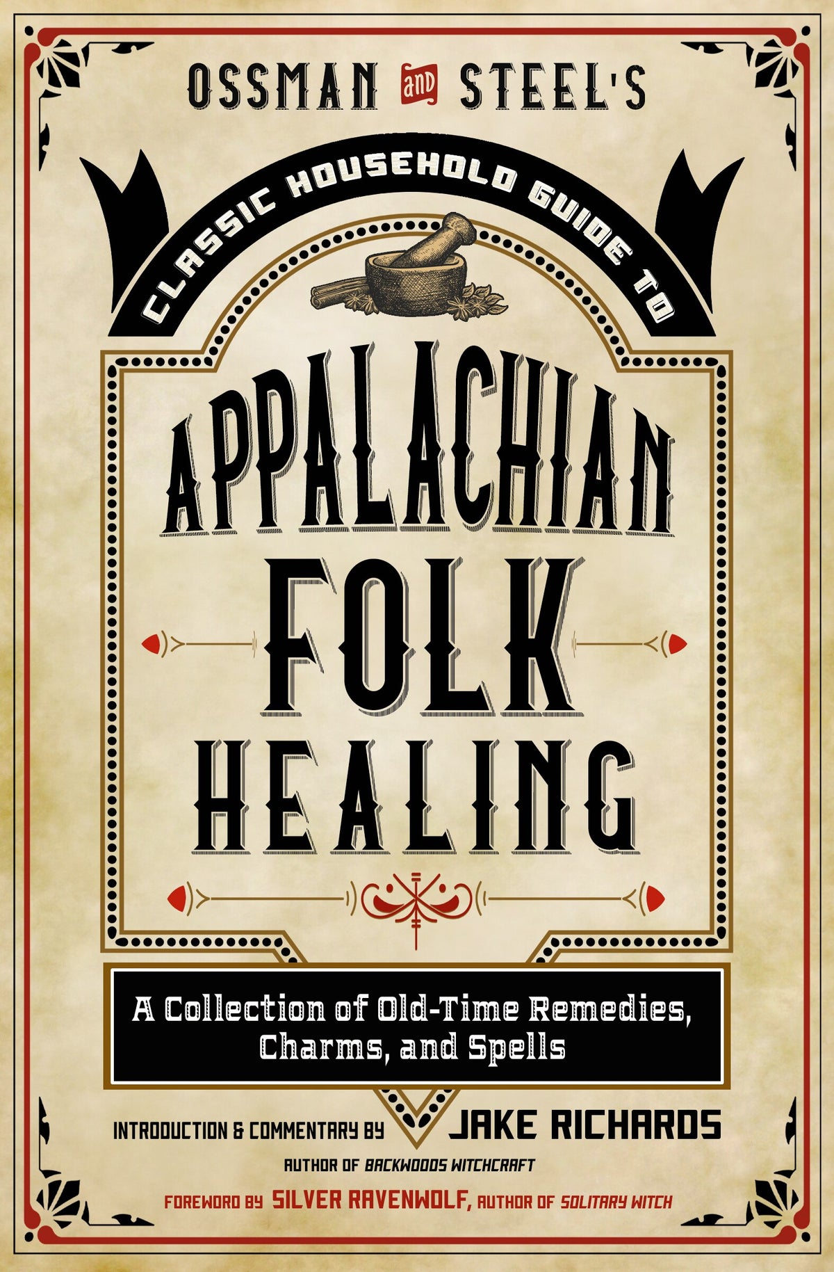 Ossman & Steel’s Classic Household Guide to Appalachian Folk Healing: A Collection of Old‑Time Remedies, Charms, and Spells by Jake Richards