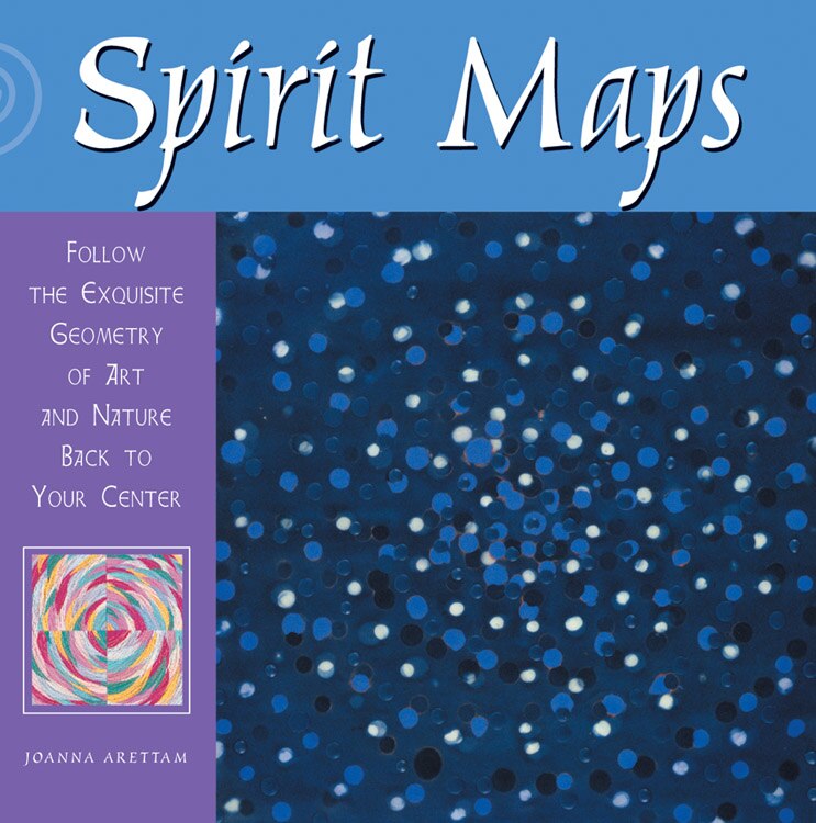 Spirit Maps: Follow the Exquisite Geometry of Art and Nature Back to Your Center By Joanna Arettam