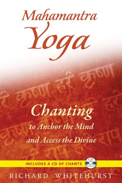 Mahamantra Yoga: Chanting to Anchor the Mind and Access the Divine by Richard Whitehurst