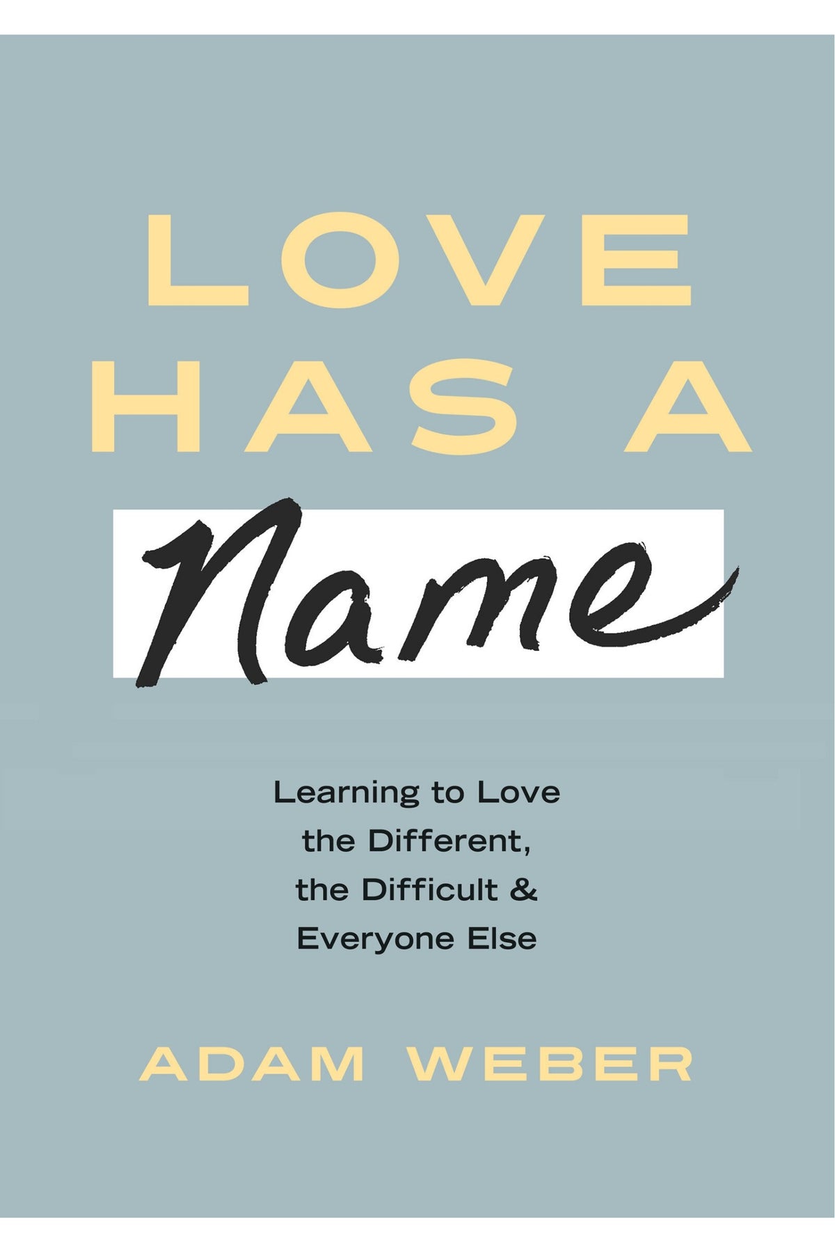 Love Has a Name: Learning to Love the Different, the Difficult, and Everyone Else by Adam Weber