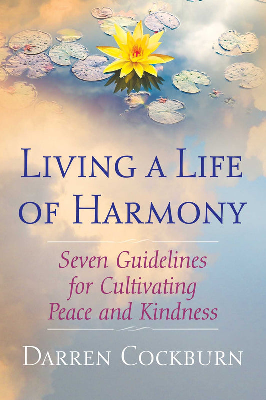 Living a Life of Harmony: Seven Guidelines for Cultivating Peace and Kindness by Darren Cockburn
