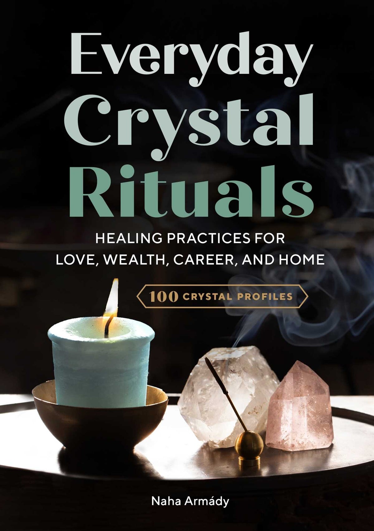 Everyday Crystal Rituals: Healing Practices for Love, Wealth, Career, and Home by Naha Armády
