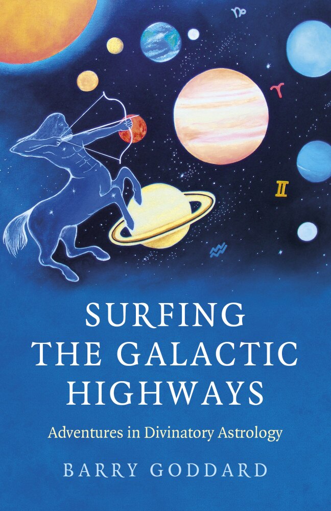 Surfing the Galactic Highways: Adventures in Divinatory Astrology by Barry Goddard