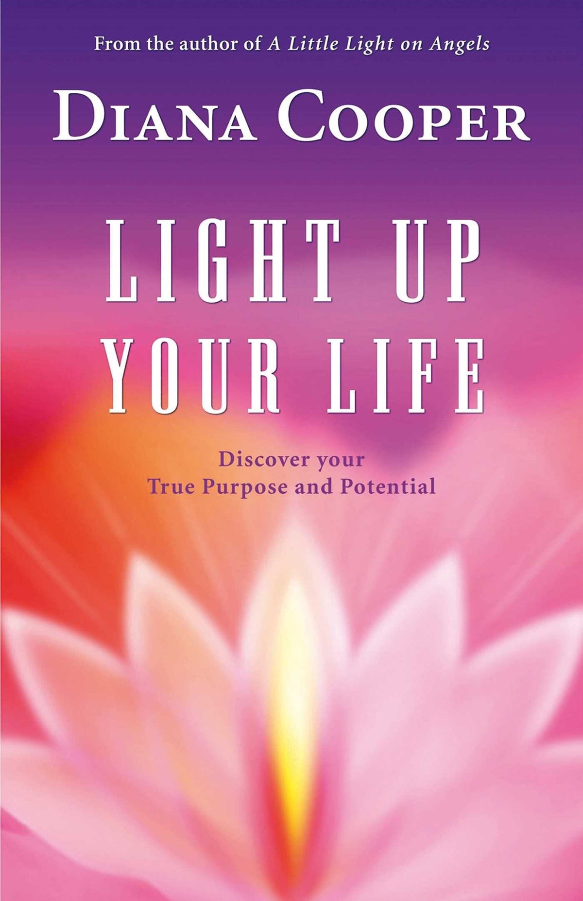 LIGHT UP YOUR LIFE: Discover Your True Purpose & Potential By Diana Cooper