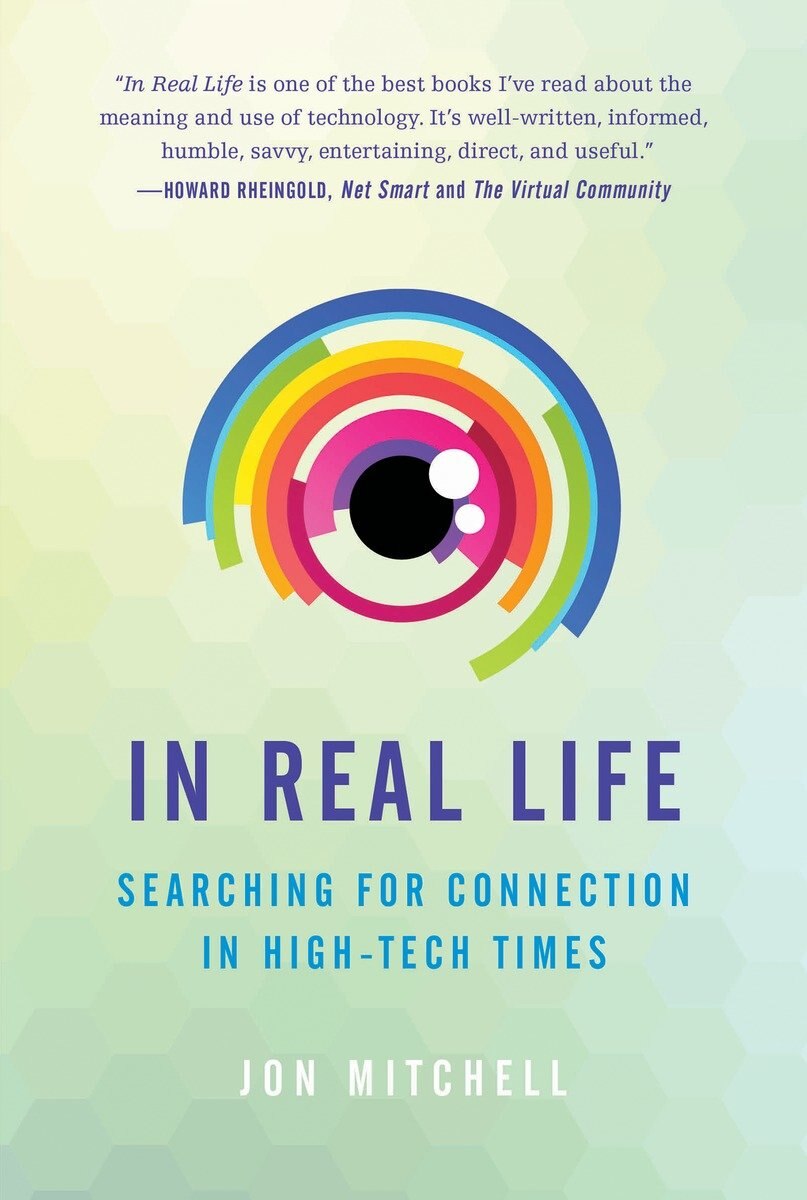 In Real Life: Searching for Connection in High-Tech Times by Jon Mitchell