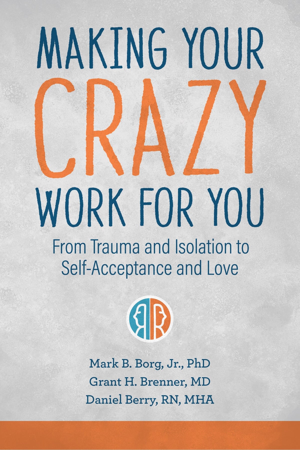 Making Your Crazy Work for You: From Trauma and Isolation to Self-Acceptance and Love by Mark B. Borg Jr., Grant H. Brenner, Daniel Berry