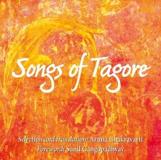 Songs of Tagore by Rabindranath Tagore, translated and selected by Aruna Chakravarti