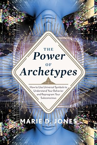The Power of Archetypes by Marie D. Jones – using universal symbols to understand behavior and reprogram your subconscious.
