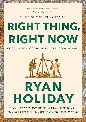 Right Thing, Right Now by Ryan Holiday – insights on practicing good values, character, and deeds in everyday life.
