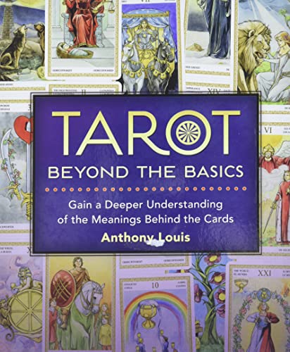 Tarot Beyond the Basics by Anthony Louis – comprehensive guide exploring tarot's astrological influences, reversals, number symbolism, intuition, and philosophical roots.
