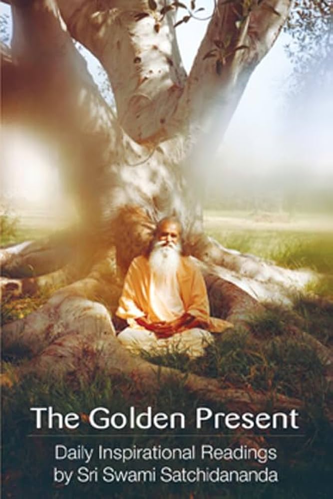 The Golden Present by Sri Swami Satchidananda – spiritual reflections on living in the present moment with awareness and joy.
