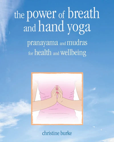 The Power of Breath and Hand Yoga by Christine Burke