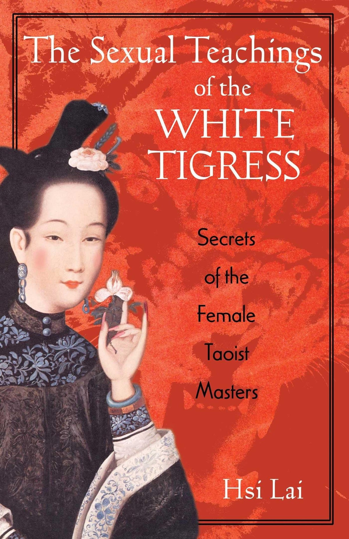 Sexual Teachings of the White Tigress Secrets of the Female Taoist Masters - Hsai Lai