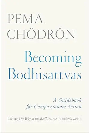Becoming Bodhisattvas: A Guidebook for Compassionate Action by Pema Chodron