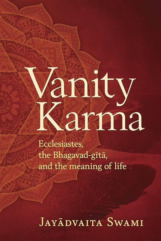 Vanity Karma: Ecclesiastes, the Bhagavad‑gita, and the Meaning of Life – comparative spiritual study on purpose, impermanence, and wisdom.
