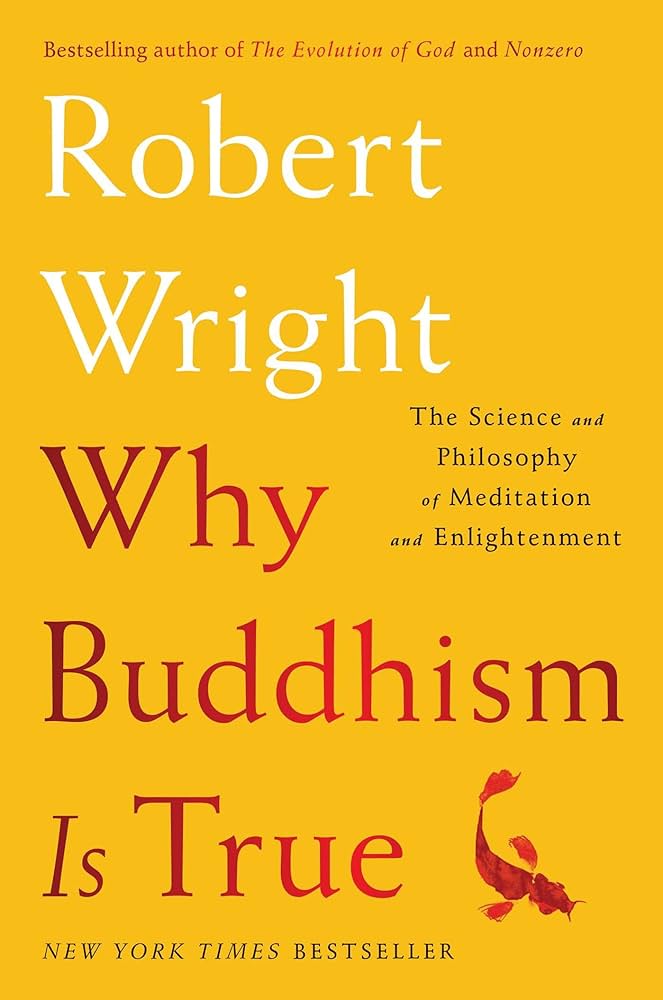 Why Buddhism is True by Robert Wright – explores how meditation and Buddhist philosophy align with modern science and psychology.
